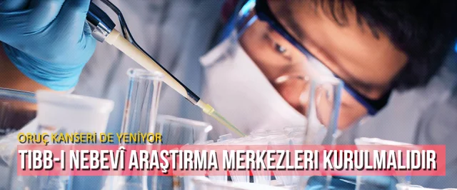 Tıbb-ı Nebevî Araştırma Merkezleri kurulmalıdır