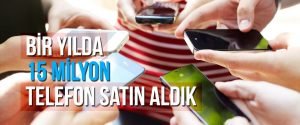 Bir yılda 15 milyon telefon satın aldık