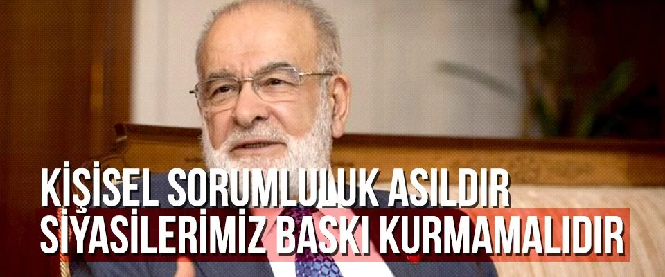 Kişisel sorumluluk asıldır siyasilerimiz baskı kurmamalıdır