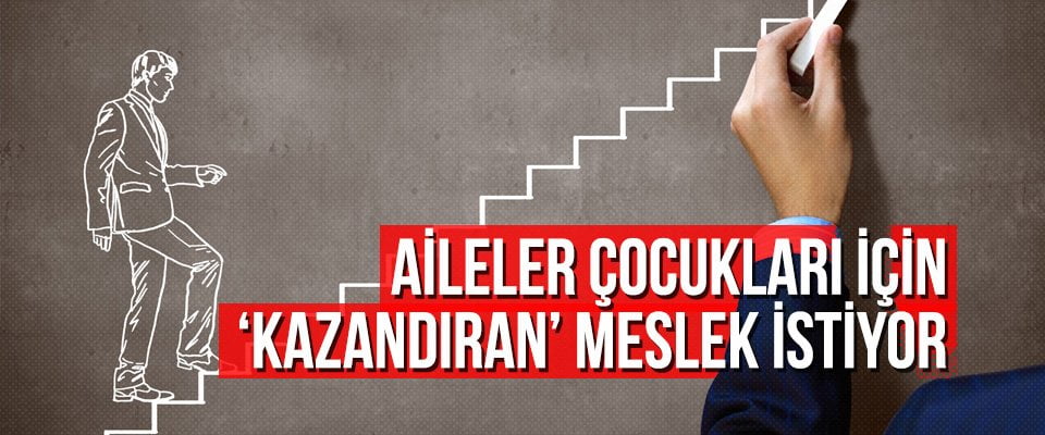 Aileler çocukları için ‘kazandıran’ meslek istiyor