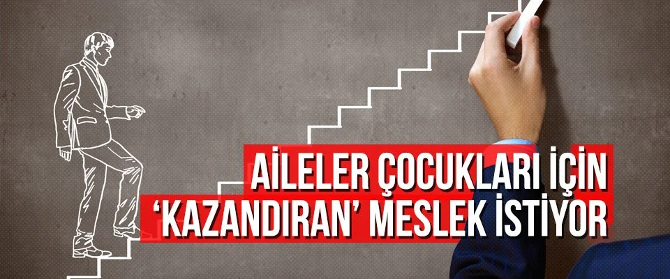 Aileler çocukları için ‘kazandıran’ meslek istiyor