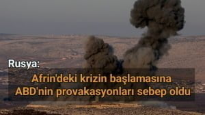 Rusya Savunma Bakanlığı: Afrin’deki krizin başlamasına ABD’nin provakasyonları sebep oldu