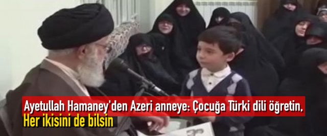 Ayetullah Hamaney’den Azeri anneye: Türki dili öğretin, her ikisini de bilsin