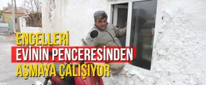 Engelleri evinin penceresinden aşmaya çalışıyor