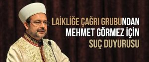 Laikliğe Çağrı grubundan Mehmet Görmez için suç duyurusu
