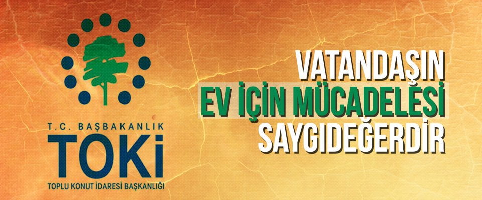 Vatandaşın ev için mücadelesi saygıdeğerdir