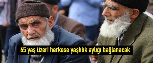 65 yaş üzeri herkese yaşlılık aylığı bağlanacak