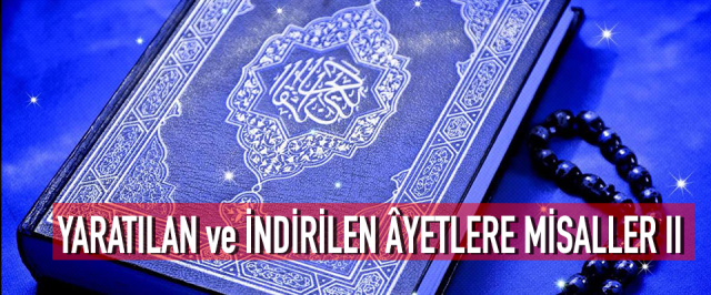 YARATILAN ve İNDİRİLEN ÂYETLERE MİSALLER II