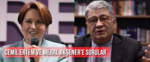 Cemil Ertem ve Meral Akşener’e Sorular