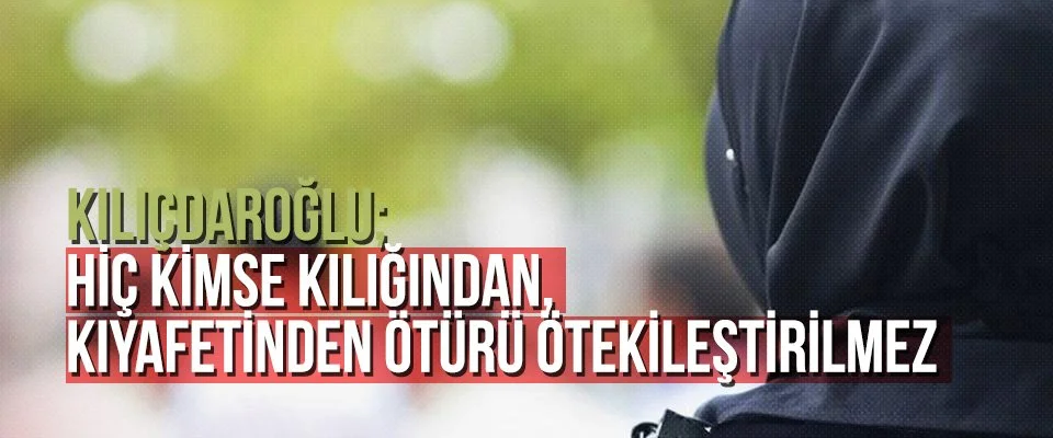 Hiç kimse kılığından, kıyafetinden ötürü ötekileştirilmez