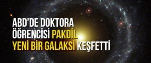 ABD’de doktora öğrencisi Pakdil yeni bir galaksi keşfetti