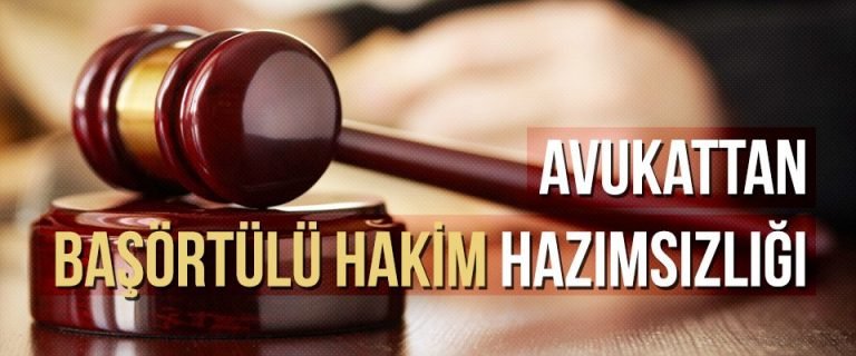 Avukattan başörtülü hakim hazımsızlığı