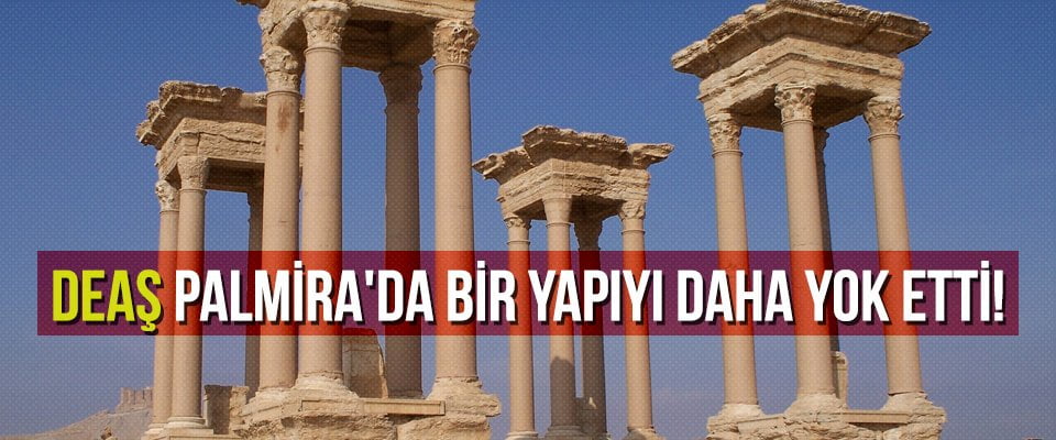 DEAŞ Palmira’da bir yapıyı daha yok etti!