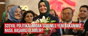Sosyal Politikalardan Sorumlu Yeni Bakanımız Nasıl Başarılı Olabilir?