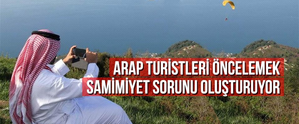 Arap turistleri öncelemek samimiyet sorunu oluşturuyor