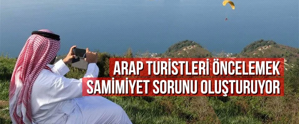 Arap turistleri öncelemek samimiyet sorunu oluşturuyor