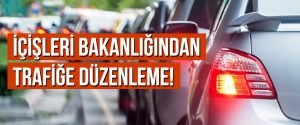 İçişleri Bakanlığından Trafiğe Düzenleme!