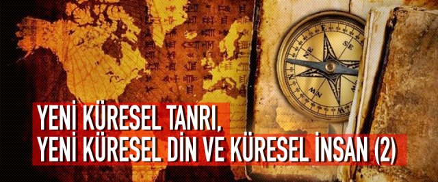 Yeni Küresel Tanrı, Küresel Din ve Küresel İnsan (2)