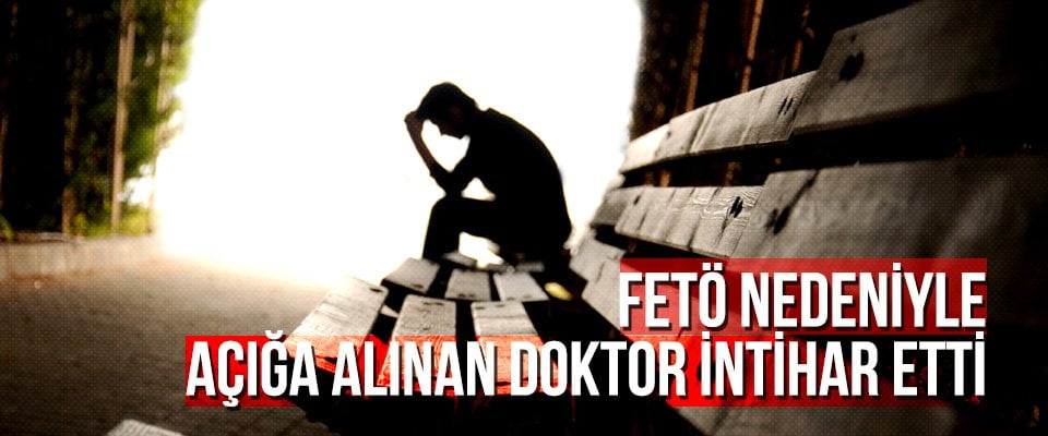 FETÖ nedeniyle açığa alınan doktor intihar etti