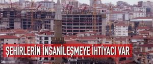 Şehirlerin İnsanileşmeye ihtiyacı var