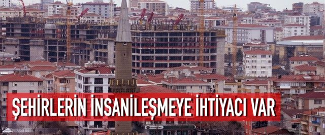 Şehirlerin İnsanileşmeye ihtiyacı var