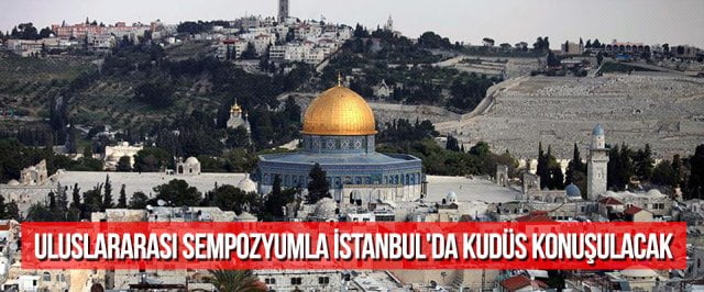 Uluslararası sempozyumla İstanbul’da Kudüs konuşulacak