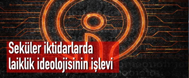 Seküler iktidarlarda laiklik ideolojisinin işlevi