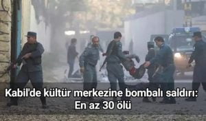Kabil’de kültür merkezine bombalı saldırı: En az 30 ölü