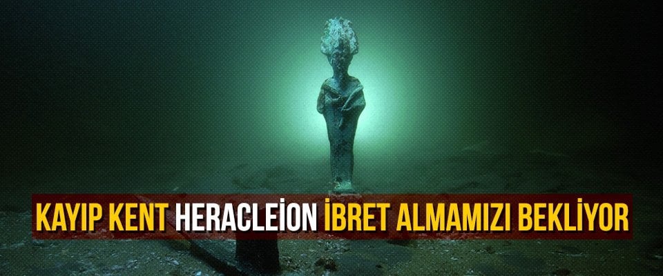 Kayıp kent Heracleion ibret almamızı bekliyor