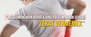“Müslümanların böbrek hastası olmasının sebebi zekat vermemek”