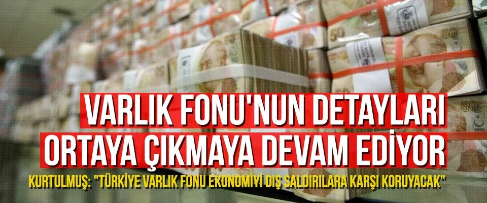 Varlık Fonu’nun detayları ortaya çıkmaya devam ediyor