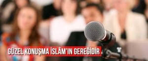 Güzel konuşma İslâm’ın gereğidir