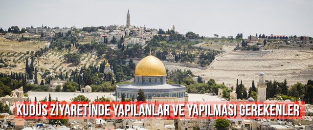 Kudüs Ziyaretinde Yapılanlar ve Yapılması Gerekenler