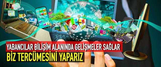YABANCILAR BİLİŞİM ALANINDA GELİŞMELER SAĞLAR BİZ TERCÜMESİNİ YAPARIZ