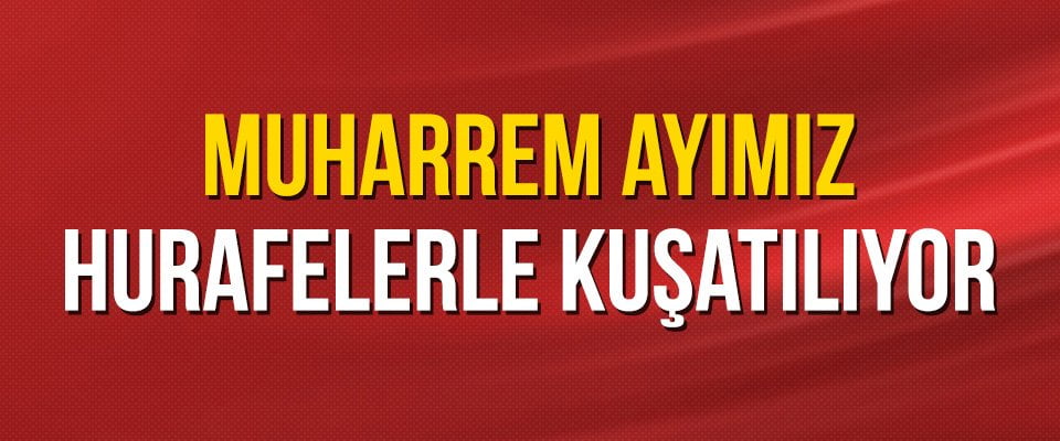 Muharrem Ayımız Hurafelerle Kuşatılıyor