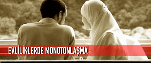 EVLİLİKLERDE MONOTONLAŞMA