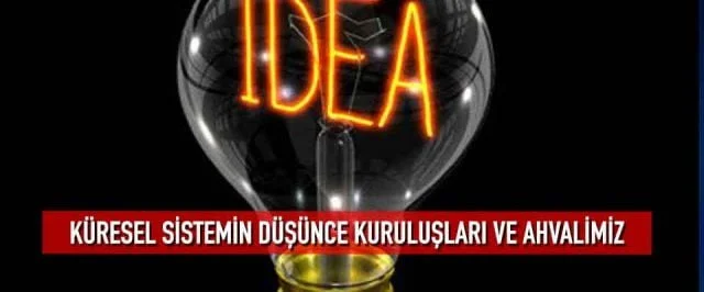 Küresel sistemin düşünce kuruluşları ve ahvalimiz