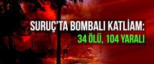 Suruç’ta bombalı katliam: 34 ölü, 104 yaralı