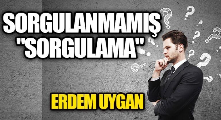 Sorgulanmamış “Sorgulama”
