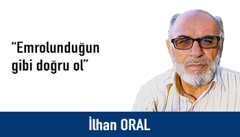 “Emrolunduğun gibi doğru ol”