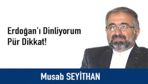 Erdoğan’ı Dinliyorum Pür Dikkat!