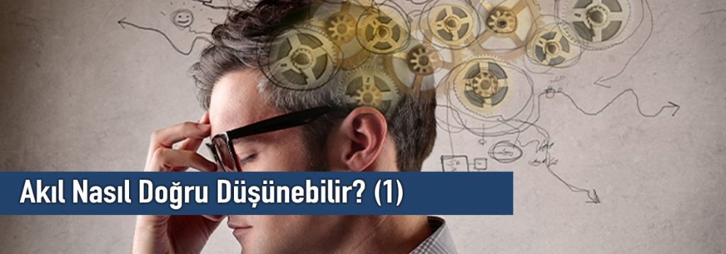 Akıl Nasıl Doğru Düşünebilir? (1)