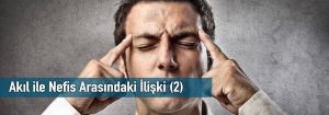 Akıl ile Nefis Arasındaki İlişki (2)