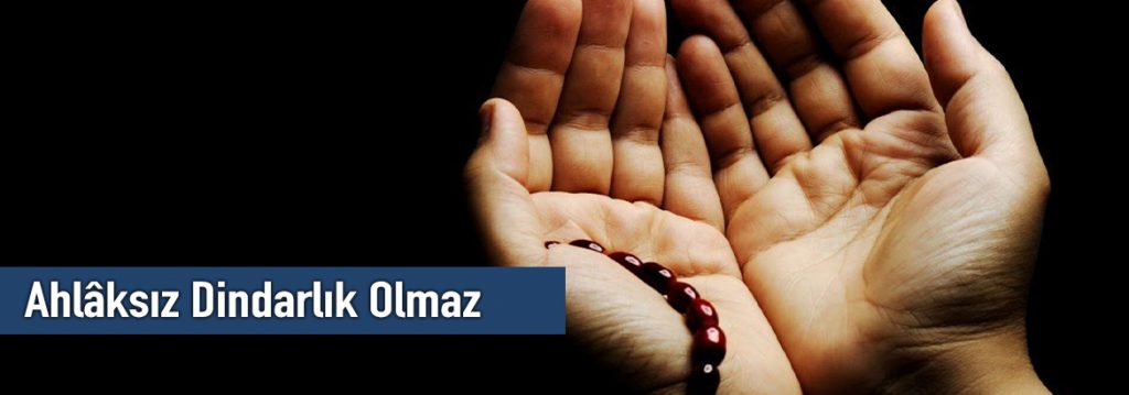 Ahlâksız Dindarlık Olmaz