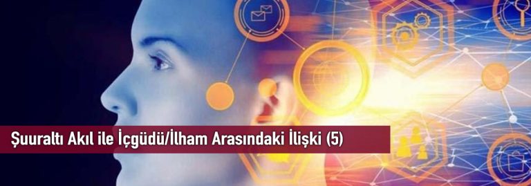 Şuuraltı Akıl ile İçgüdü/İlham Arasındaki İlişki (5)
