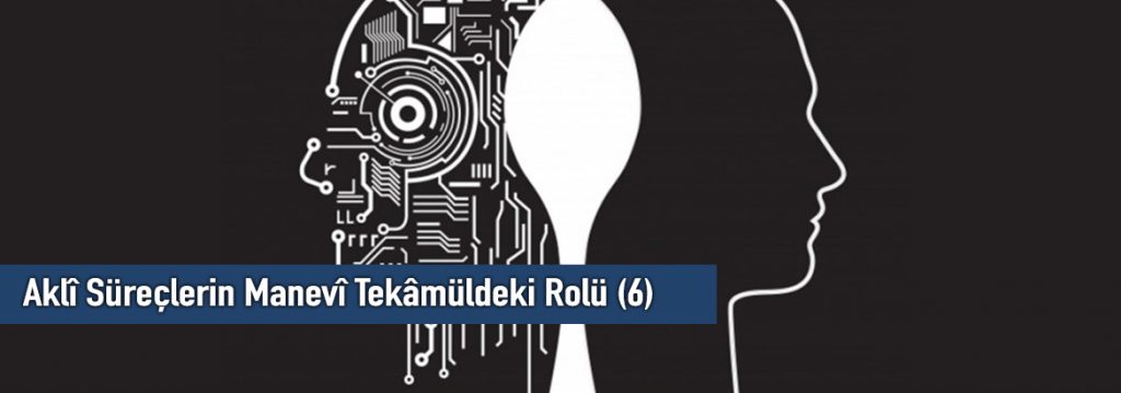Aklî Süreçlerin Manevî Tekâmüldeki Rolü (6)
