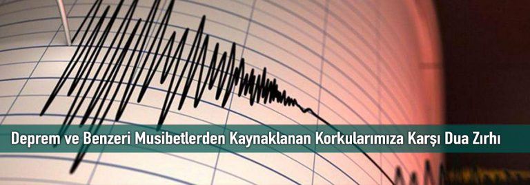 Deprem ve Benzeri Musibetlerden Kaynaklanan Korkularımıza Karşı Dua Zırhı