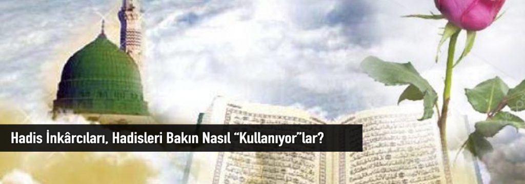 Hadis İnkârcıları, Hadisleri Bakın Nasıl “Kullanıyor”lar?