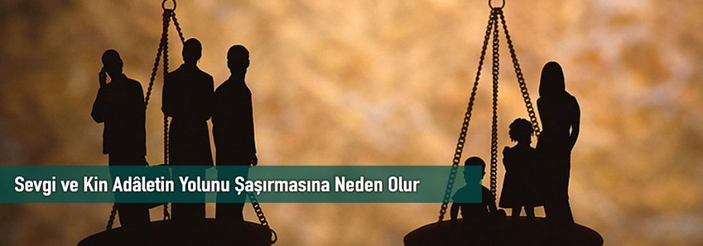 Sevgi ve Kin Adâletin Yolunu Şaşırmasına Neden Olur