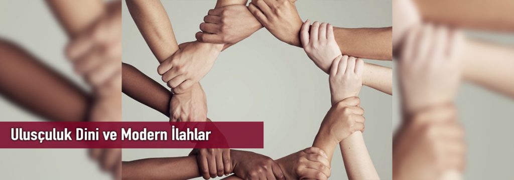 Ulusçuluk Dini ve Modern İlahlar